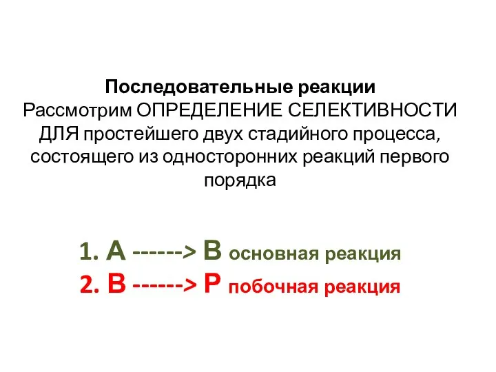 Последовательные реакции Рассмотрим ОПРЕДЕЛЕНИЕ СЕЛЕКТИВНОСТИ ДЛЯ простей­шего двух стадийного процесса, состоящего из