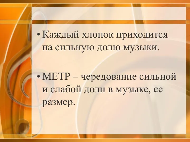 Каждый хлопок приходится на сильную долю музыки. МЕТР – чередование сильной и