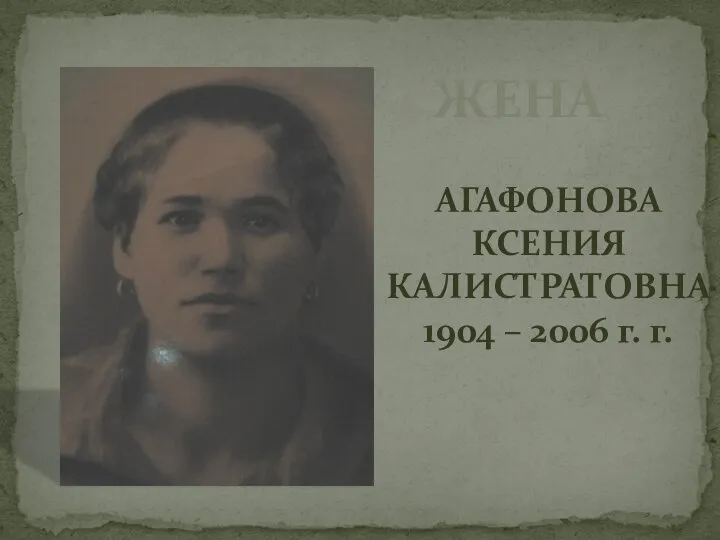 АГАФОНОВА КСЕНИЯ КАЛИСТРАТОВНА 1904 – 2006 г. г. ЖЕНА