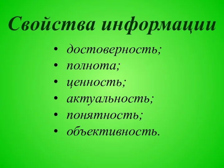 Свойства информации достоверность; полнота; ценность; актуальность; понятность; объективность.