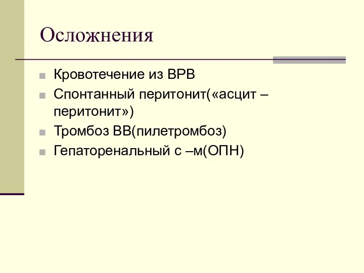 Осложнения Кровотечение из ВРВ Спонтанный перитонит(«асцит –перитонит») Тромбоз ВВ(пилетромбоз) Гепаторенальный с –м(ОПН)