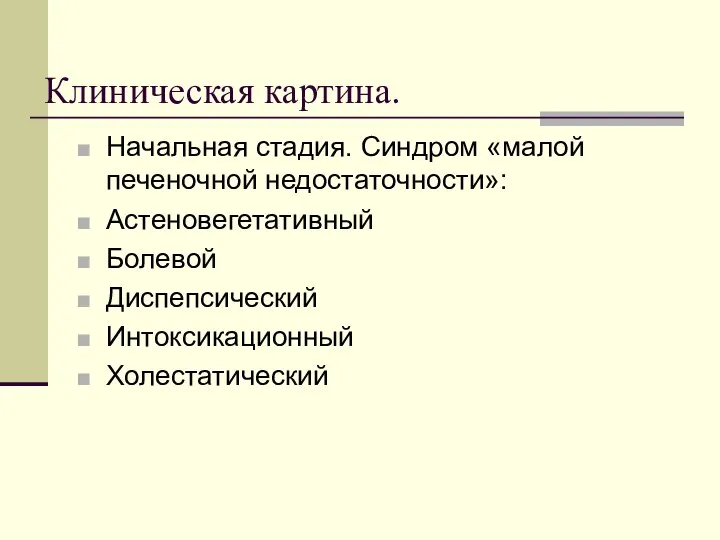 Клиническая картина. Начальная стадия. Синдром «малой печеночной недостаточности»: Астеновегетативный Болевой Диспепсический Интоксикационный Холестатический