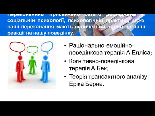 Переконанням присвячено багато досліджень у соціальній психології, психологічній практиці, адже наші переконання