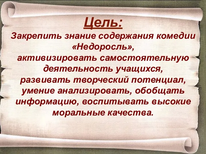 Цель: Закрепить знание содержания комедии «Недоросль», активизировать самостоятельную деятельность учащихся, развивать творческий