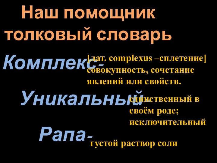 Наш помощник толковый словарь Комплекс- Уникальный- Рапа- [лат. complexus –сплетение] совокупность, сочетание