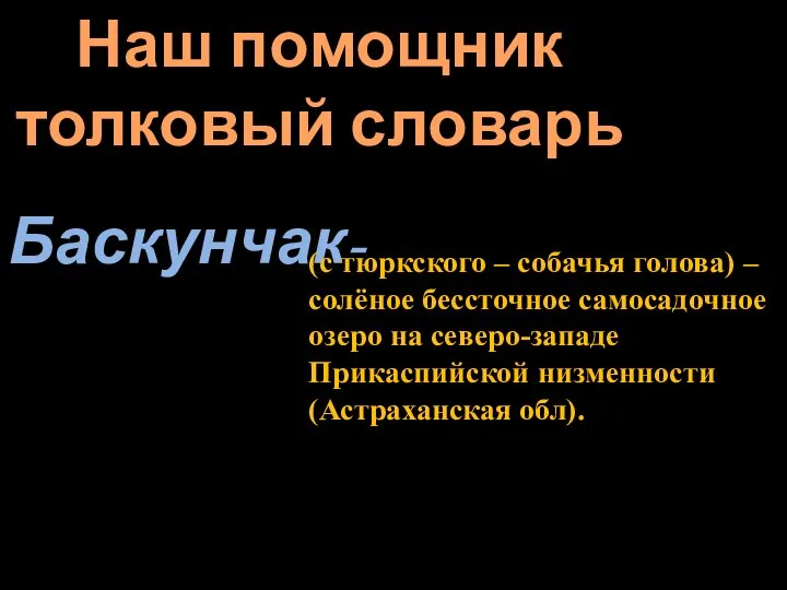 Наш помощник толковый словарь Баскунчак- (с тюркского – собачья голова) – солёное