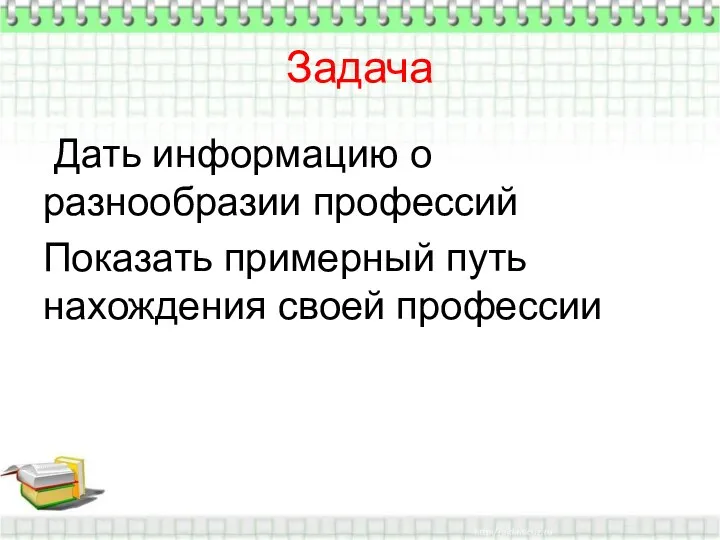 Задача Дать информацию о разнообразии профессий Показать примерный путь нахождения своей профессии