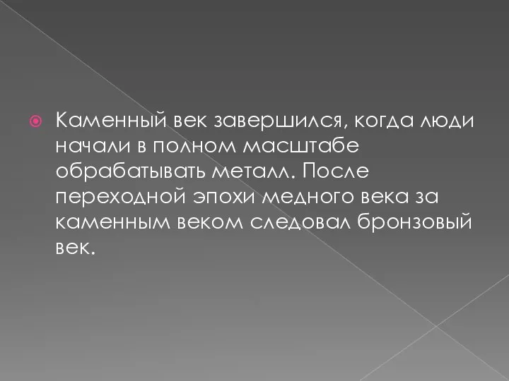 Каменный век завершился, когда люди начали в полном масштабе обрабатывать металл. После