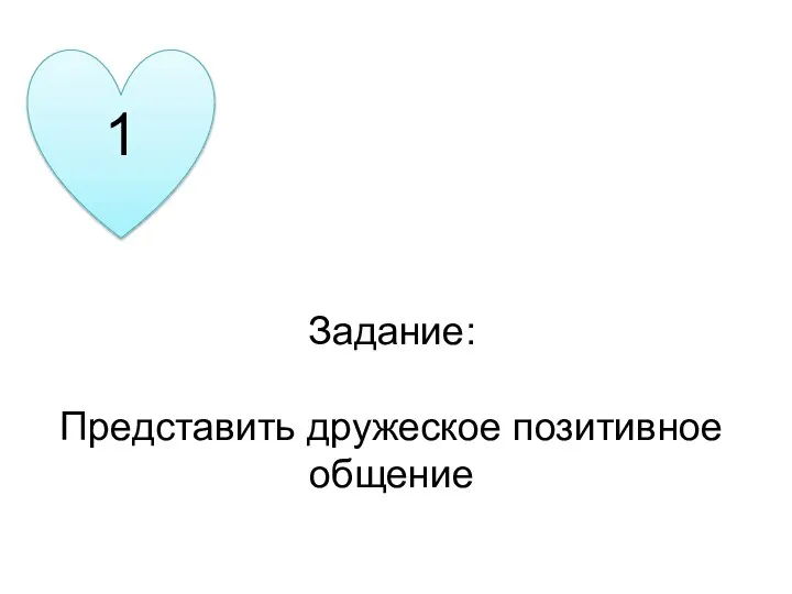 1 Задание: Представить дружеское позитивное общение