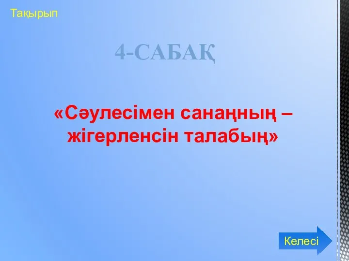 4-САБАҚ «Сәулесімен санаңның – жігерленсін талабың» Тақырып Келесі