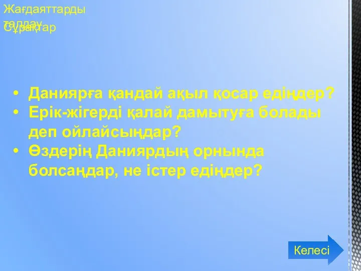 Жағдаяттарды талдау Сұрақтар Даниярға қандай ақыл қосар едіңдер? Ерік-жігерді қалай дамытуға болады