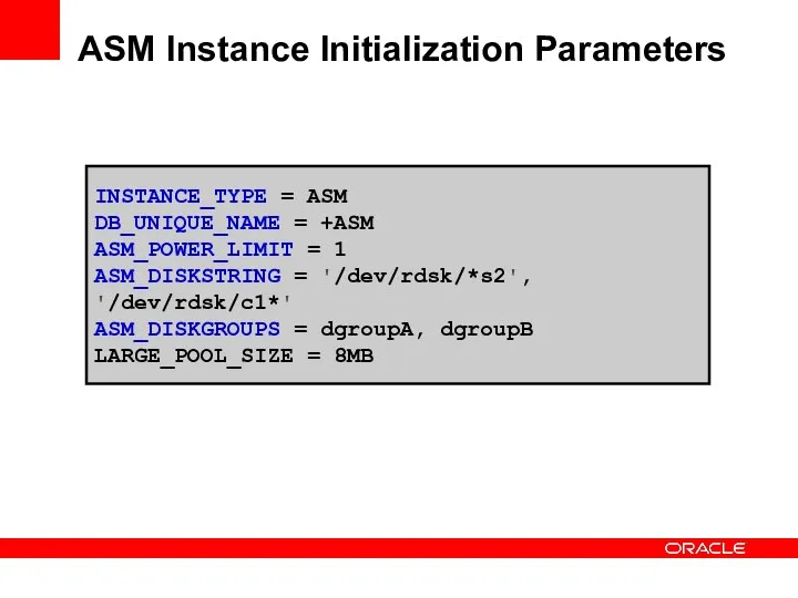 ASM Instance Initialization Parameters INSTANCE_TYPE = ASM DB_UNIQUE_NAME = +ASM ASM_POWER_LIMIT =