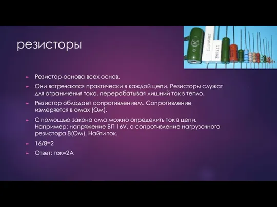 резисторы Резистор-основа всех основ. Они встречаются практически в каждой цепи. Резисторы служат