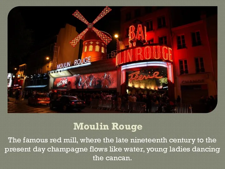 Moulin Rouge The famous red mill, where the late nineteenth century to