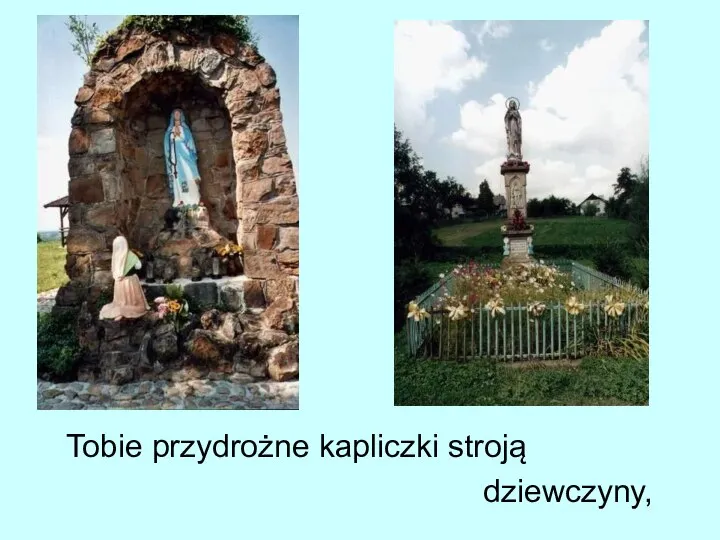 Tobie przydrożne kapliczki stroją dziewczyny,