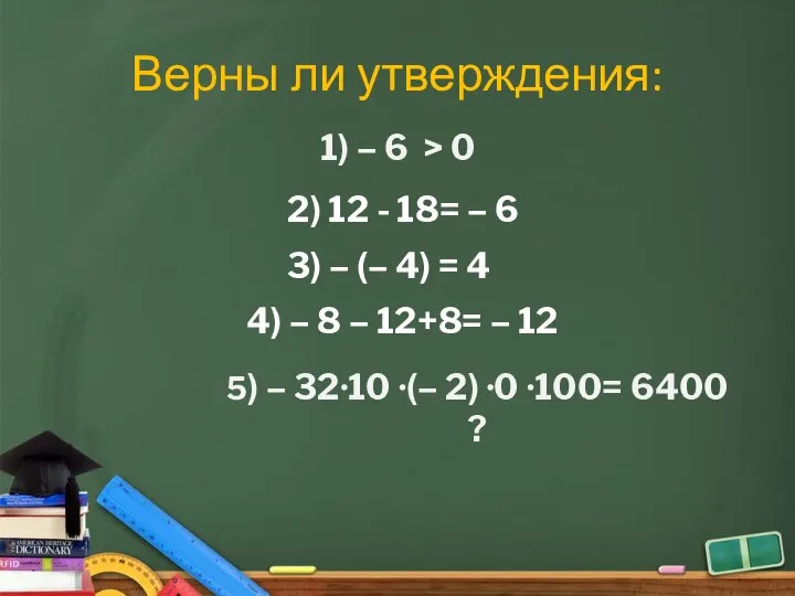 Верны ли утверждения: 1) – 6 > 0 4) – 8 –