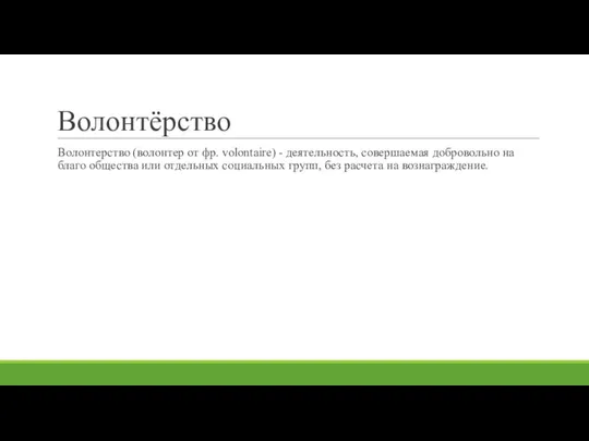 Волонтёрство Волонтерство (волонтер от фр. volontaire) - деятельность, совершаемая добровольно на благо