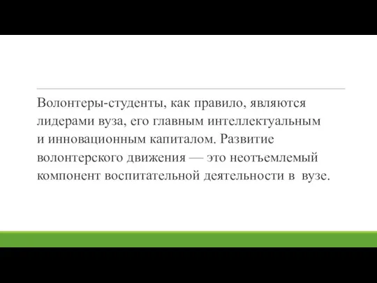 Волонтеры-студенты, как правило, являются лидерами вуза, его главным интеллектуальным и инновационным капиталом.