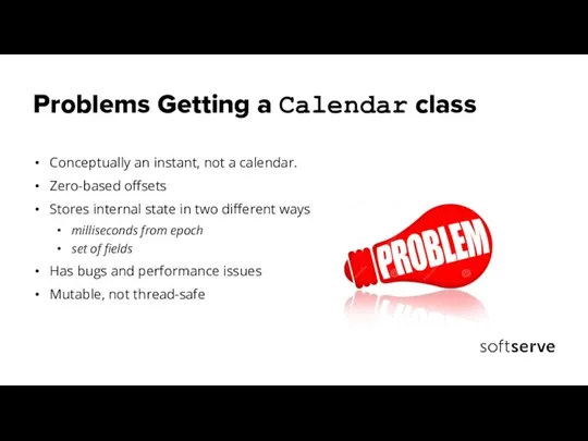 Problems Getting a Calendar class Conceptually an instant, not a calendar. Zero-based