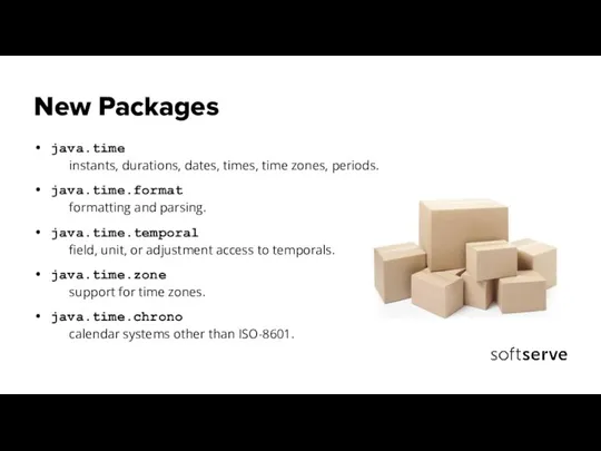 New Packages java.time instants, durations, dates, times, time zones, periods. java.time.format formatting