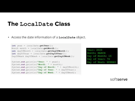 The LocalDate Class Access the date information of a LocalDate object. int