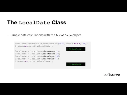 The LocalDate Class Simple date calculations with the LocalDate object. LocalDate localDate