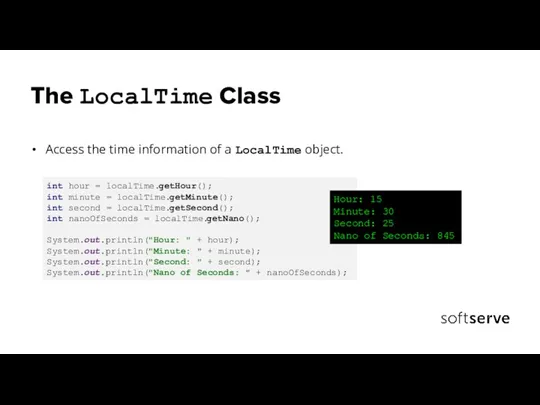 The LocalTime Class Access the time information of a LocalTime object. int