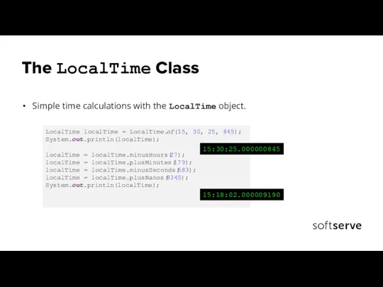 The LocalTime Class Simple time calculations with the LocalTime object. LocalTime localTime