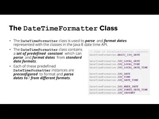 The DateTimeFormatter Class The DateTimeFormatter class is used to parse and format