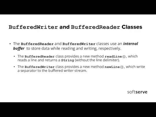 BufferedWriter and BufferedReader Classes The BufferedReader and BufferedWriter classes use an internal