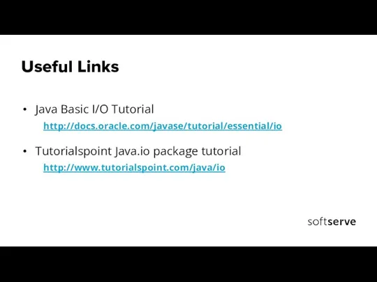 Useful Links Java Basic I/O Tutorial http://docs.oracle.com/javase/tutorial/essential/io Tutorialspoint Java.io package tutorial http://www.tutorialspoint.com/java/io