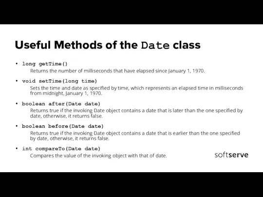 Useful Methods of the Date class long getTime() Returns the number of