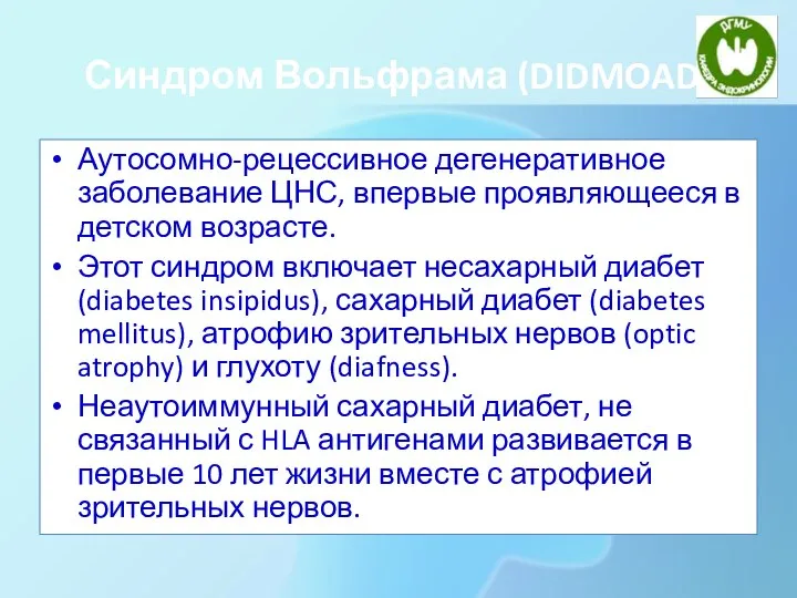 Синдром Вольфрама (DIDMOAD) Аутосомно-рецессивное дегенеративное заболевание ЦНС, впервые проявляющееся в детском возрасте.