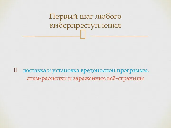 доставка и установка вредоносной программы. спам-рассылки и зараженные веб-страницы Первый шаг любого киберпреступления