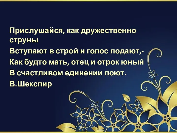 Прислушайся, как дружественно струны Вступают в строй и голос подают,- Как будто