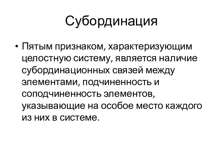 Субординация Пятым признаком, характеризующим целостную систему, является наличие субординационных связей между элементами,