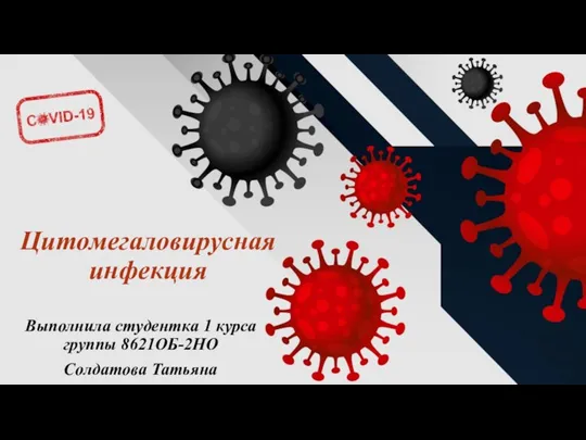 Цитомегаловирусная инфекция Выполнила студентка 1 курса группы 8621ОБ-2НО Солдатова Татьяна