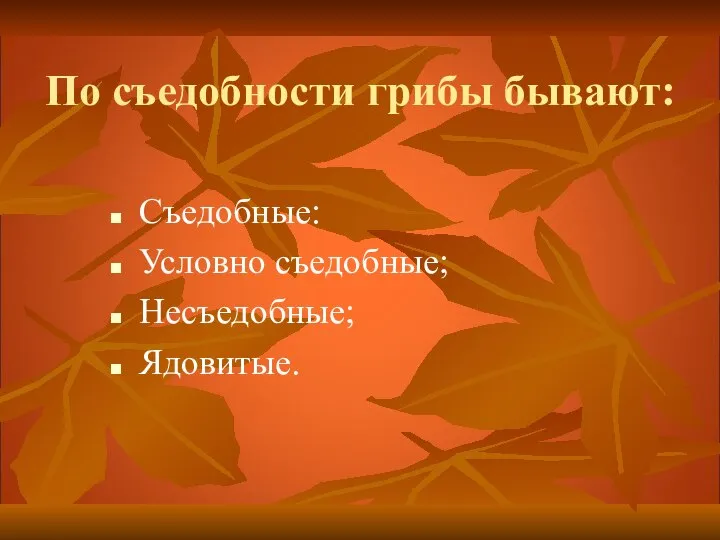 По съедобности грибы бывают: Съедобные: Условно съедобные; Несъедобные; Ядовитые.