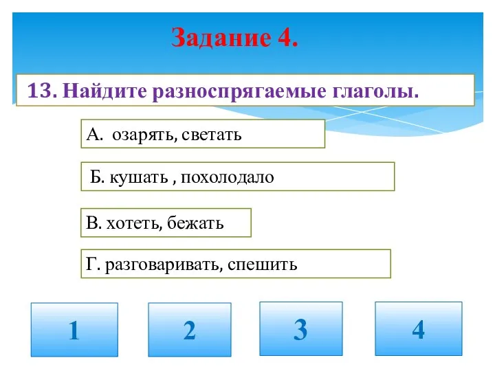 Задание 4. 1 2 3 4 13. Найдите разноспрягаемые глаголы. В. хотеть,