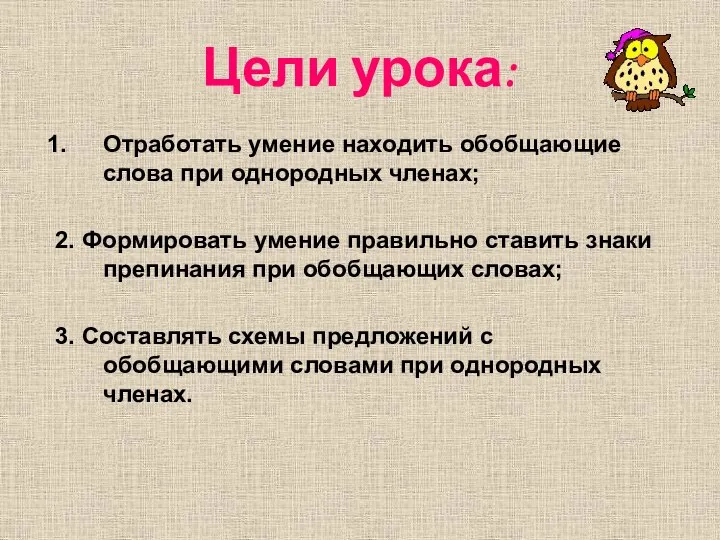 Цели урока: Отработать умение находить обобщающие слова при однородных членах; 2. Формировать