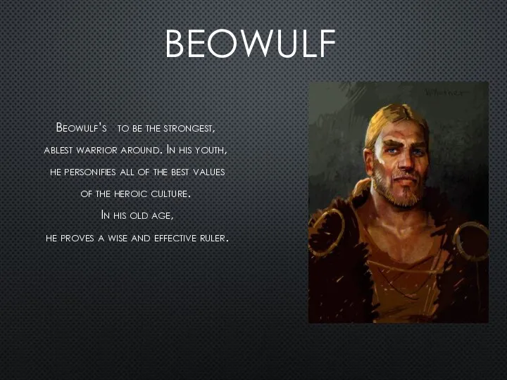 BEOWULF Beowulf’s to be the strongest, ablest warrior around. In his youth,