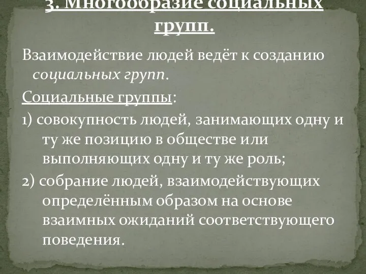 Взаимодействие людей ведёт к созданию социальных групп. Социальные группы: 1) совокупность людей,