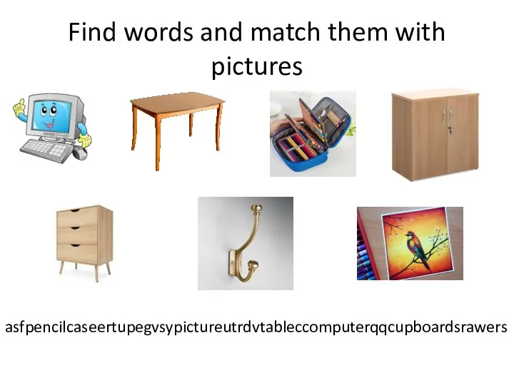 Find words and match them with pictures asfpencilcaseertupegvsypictureutrdvtableccomputerqqcupboardsrawers