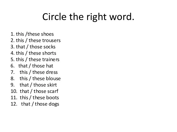 Circle the right word. 1. this /these shoes 2. this / these