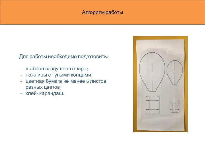 Алгоритм работы Для работы необходимо подготовить: шаблон воздушного шара; ножницы с тупыми