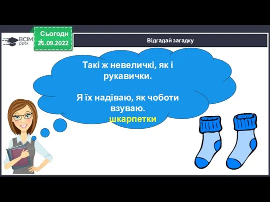 21.09.2022 Сьогодні Відгадай загадку Такі ж невеличкі, як і рукавички. Я їх