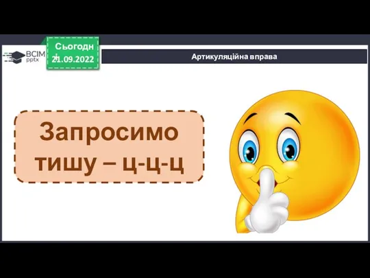 21.09.2022 Сьогодні Артикуляційна вправа Запросимо тишу – ц-ц-ц