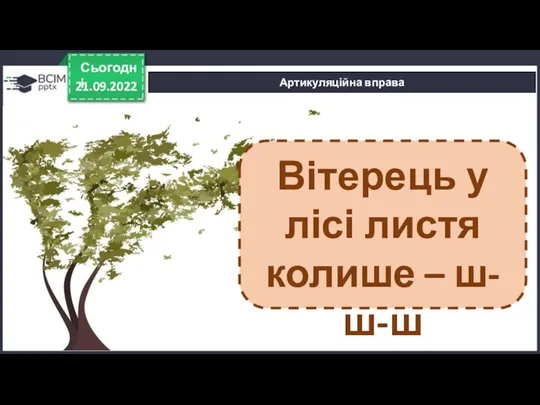 21.09.2022 Сьогодні Артикуляційна вправа Вітерець у лісі листя колише – ш-ш-ш