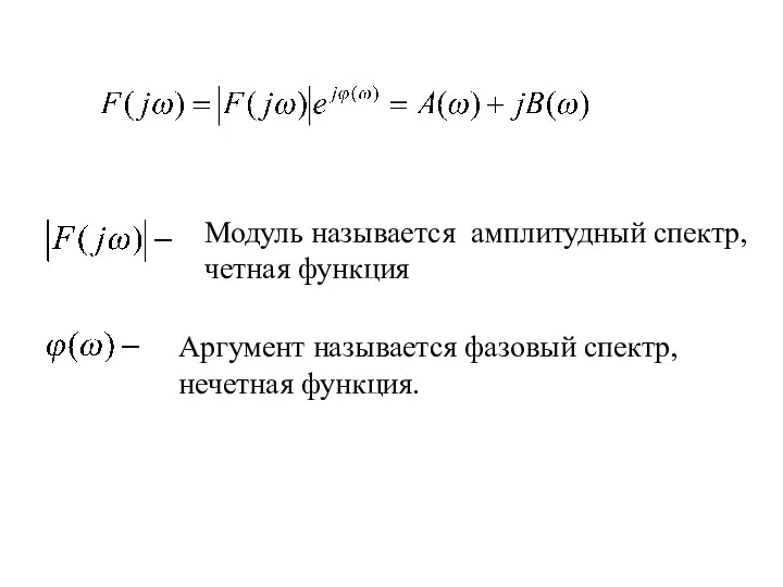 Модуль называется амплитудный спектр, четная функция Аргумент называется фазовый спектр, нечетная функция.