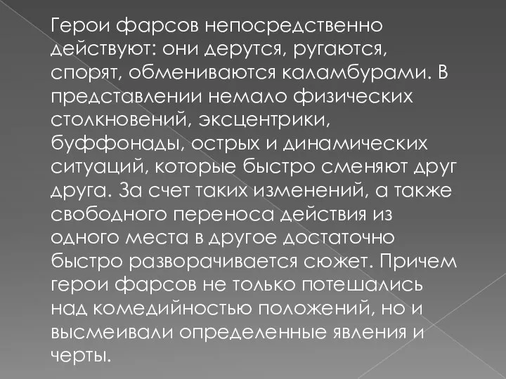 Герои фарсов непосредственно действуют: они дерутся, ругаются, спорят, обмениваются каламбурами. В представлении